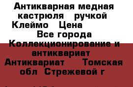 Антикварная медная кастрюля c ручкой. Клеймо › Цена ­ 4 500 - Все города Коллекционирование и антиквариат » Антиквариат   . Томская обл.,Стрежевой г.